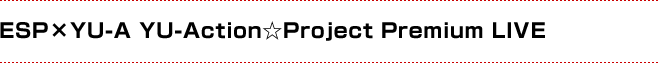 ESP×YU-A YU-Action☆Project Premium LIVE