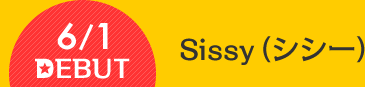 6/1 DEBUT Sissy（シシー）