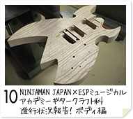 10. NINJAMAN JAPAN×ESPミュージカルアカデミー ギタークラフト科　進行状況報告！ボディ編