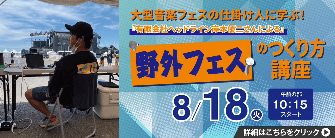 大型音楽フェスの仕掛け人に学ぶ！野外フェスのつくり方講座 8/18（火）