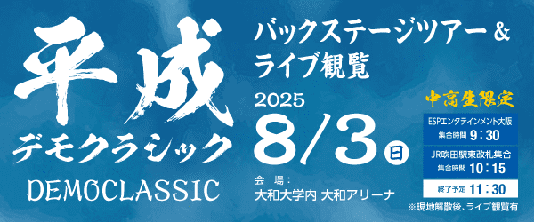 平成デモクラシック バックステージツアー＆ライブ観覧 8/3(日)