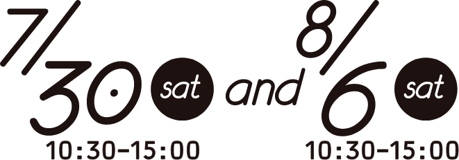 7/30(sat) 10:30-15:00 and 8/6(sat) 10:30-15:00