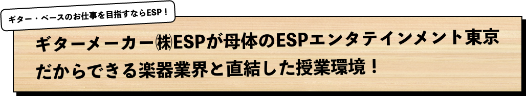 ギターメーカ㈱ESPが母体のESPエンタテインメント東京だからできる楽器業界と直結した授業環境！