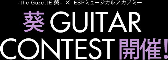 -the GazettE 葵- × ESPミュージカルアカデミー　葵 GUITAR CONTEST 開催！